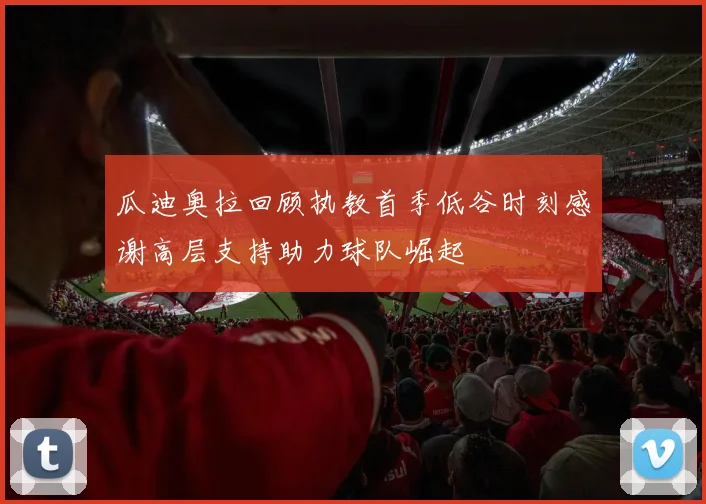 瓜迪奥拉回顾执教首季低谷时刻感谢高层支持助力球队崛起