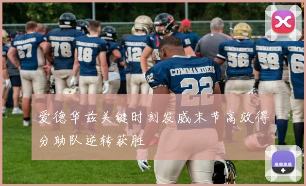 爱德华兹关键时刻发威末节高效得分助队逆转获胜